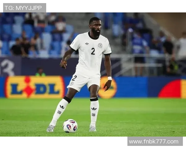 吕迪格的成长之路：从青涩小将到世界级后卫的蜕变与成就